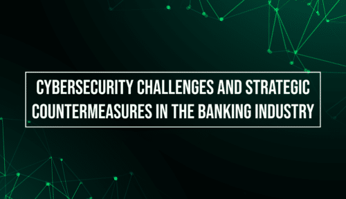 Cybersecurity Challenges and Strategic Countermeasures in the Banking Industry